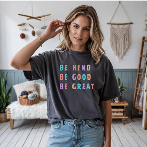 Be Kind, Be Good, Be Great, Kindness T-Shirt
