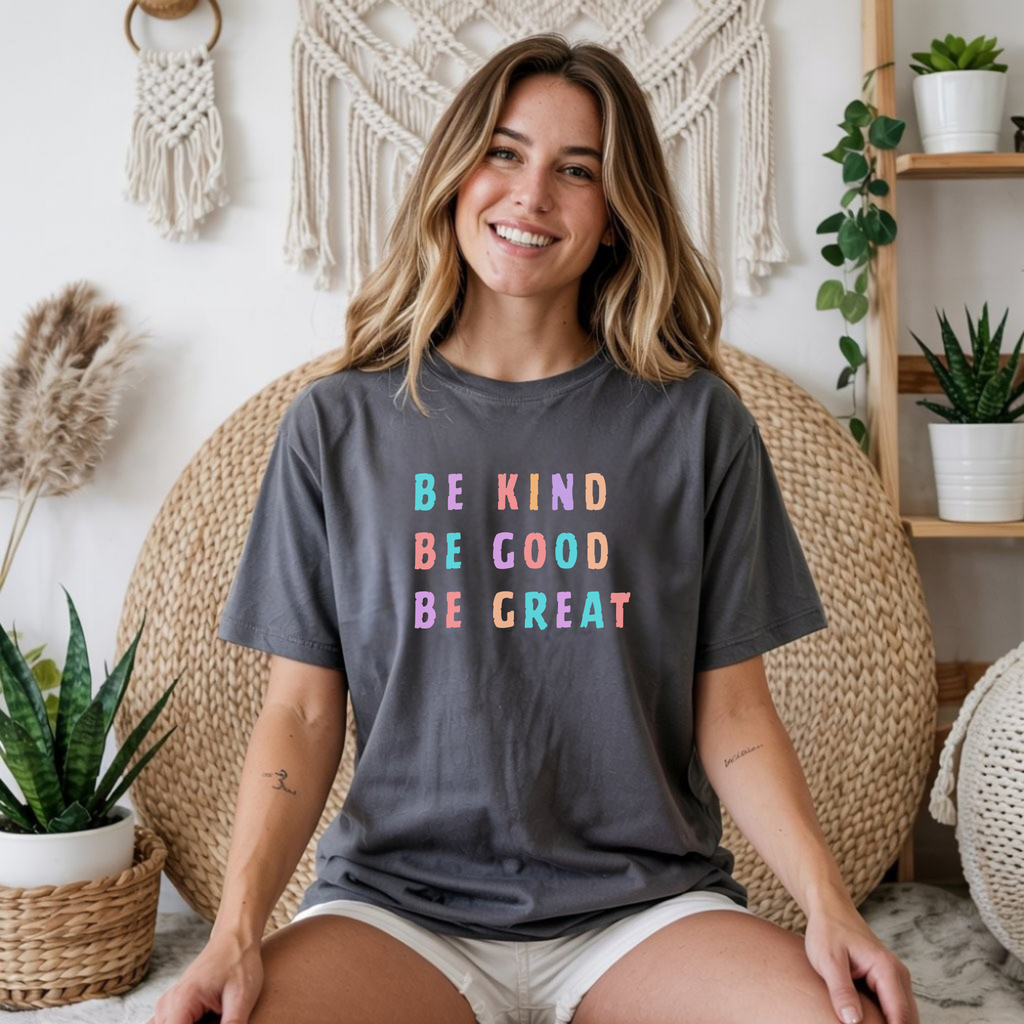 Be Kind, Be Good, Be Great, Kindness T-Shirt
